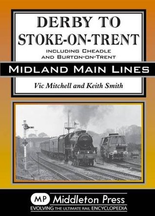 Read online Derby to Stoke-on-Trent: Including the Cheadle Branch (Midland Main Lines) - Vic Mitchell file in PDF