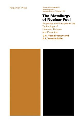 Read online The Metallurgy of Nuclear Fuel: Properties and Principles of the Technology of Uranium, Thorium and Plutonium - V.S. Yemel'Yanov | ePub