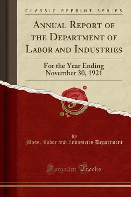 Read Annual Report of the Department of Labor and Industries: For the Year Ending November 30, 1921 (Classic Reprint) - Mass Labor and Industries Department | PDF