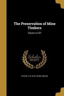 Read The Preservation of Mine Timbers; Volume No.107 - E W (Evelyn Willing) 4n Peters | PDF