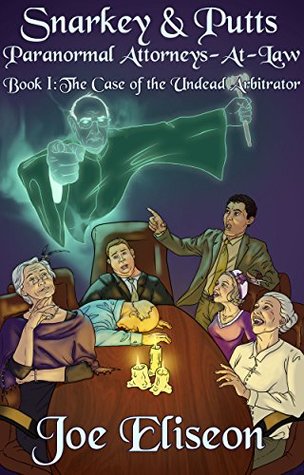 Download Snarkey & Putts: Paranormal Attorneys-At-Law: Book I: The Case of the Undead Arbitrator - Joe Eliseon | PDF