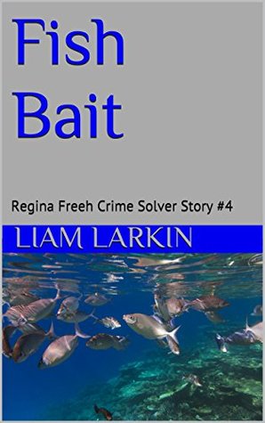 Read Fish Bait: Regina Freeh Crime Solver Story #4 (Regina Freeh Crime Solver Stories) - Liam Larkin file in PDF