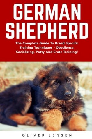 Read German Shepherd: The Complete Guide To Breed Specific Training Techniques - Obedience, Socializing, Potty And Crate Training! (German Shepherd Dogs, German Shepherds, German Shepherd Training) - Oliver Jensen | PDF