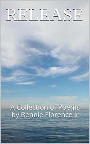 Read RELEASE: A Collection of Poems by Bennie Florence Jr - Bennie Florence Jr file in ePub