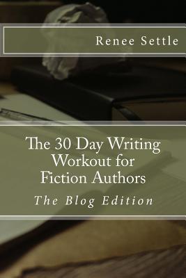 Download The 30 Day Writing Workout for Fiction Authors: The Blogging Edition - Renee Settle | PDF