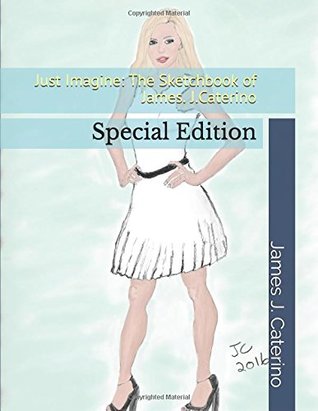 Read Just Imagine: The Sketchbook of James. J.Caterino: Special Edition - James J. Caterino file in ePub