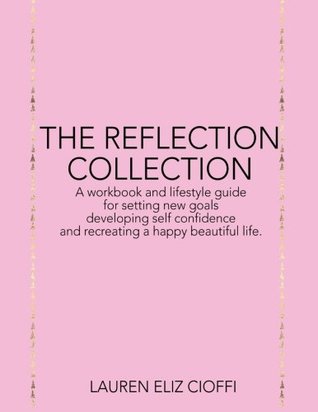 Read The Reflection Collection: A Mix of Goal Setting and Self Love Reflection for Creating a Happier life - Lauren Eliz Cioffi file in ePub