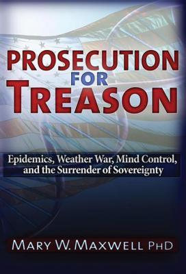 Read Prosecution for Treason: Weather War, Epidemics, Mind Control, and the Surrender of Sovereignty - Mary Maxwell | PDF