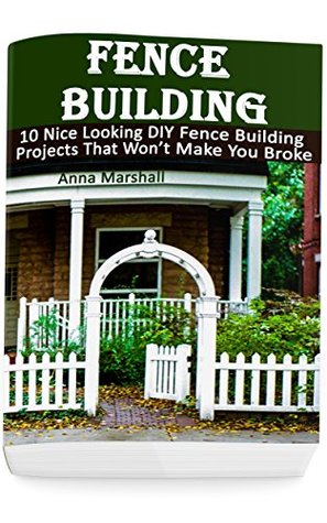 Download Fence Building: 10 Nice Looking DIY Fence Building Projects That Won’t Make You Broke: (DIY Project, Household, Cleaning, Organizing, Projects For House, Household Hacks, Clever Tips For Organizing) - Anna Marshall file in ePub