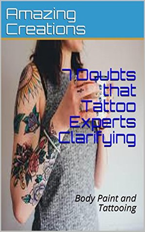 Read online 7 Doubts that Tattoo Experts Clarifying: Body Paint and Tattooing - Amazing Creations file in PDF