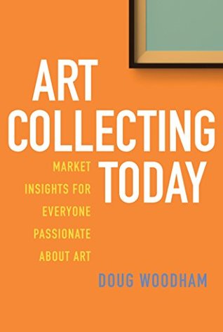 Read online Art Collecting Today: Market Insights for Everyone Passionate about Art - Doug Woodham file in ePub
