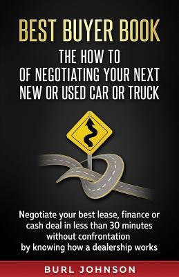 Download Best Buyer Book: The How To Of Negotiating Your Next New or Used Car or Truck: Negotiate your best lease, finance or cash deal in less than 30 minutes without confrontation by knowing how a dealership works. - Burl Jay Johnson | ePub