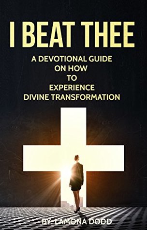 Read online I BEAT THEE: HOW TO EXPERIENCE DIVINE TRANSFORMATION - LAMONA DODD | ePub