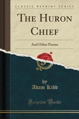Download The Huron Chief: And Other Poems (Classic Reprint) - Adam Kidd | ePub