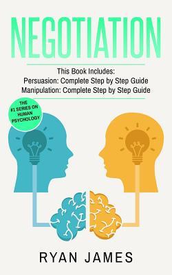 Read Negotiation: 2 Manuscripts - Persuasion the Complete Step by Step Guide, Manipulation the Complete Step by Step Guide - Ryan James | PDF