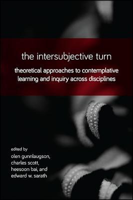 Read online The Intersubjective Turn: Theoretical Approaches to Contemplative Learning and Inquiry Across Disciplines - Olen Gunnlaugson | ePub