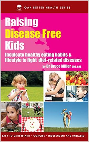 Read Raising Disease Free Kids: Inculcate Healthy Eating Habits & Lifestyle To Fight Diet Related Diseases (Oak Better Health Series) - Bruce Miller file in ePub