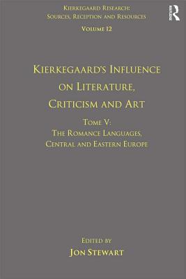 Read Volume 12, Tome V: Kierkegaard's Influence on Literature, Criticism and Art: The Romance Languages, Central and Eastern Europe - Jon Stewart | ePub