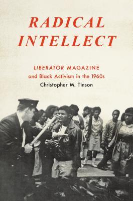 Download Radical Intellect: Liberator Magazine and Black Activism in the 1960s - Christopher M Tinson | PDF