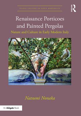 Read Renaissance Porticoes and Painted Pergolas: Nature and Culture in Early Modern Italy - Natsumi Nonaka file in PDF