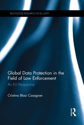 Read online Global Data Protection in the Field of Law Enforcement: An Eu Perspective - Cristina Blasi Casagran file in ePub
