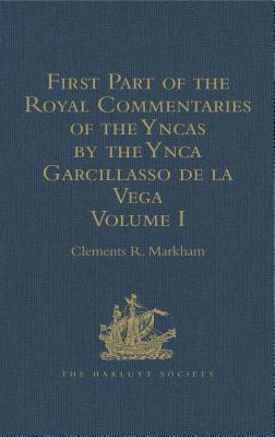 Download First Part of the Royal Commentaries of the Yncas by the Ynca Garcillasso de la Vega: Volume I (Containing Books I, II, III, and IV) - Clements Robert Markham | PDF