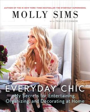 Read Everyday Chic: My Secrets for Entertaining, Organizing, and Decorating at Home - Molly Sims file in ePub
