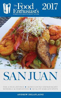 Read San Juan - 2017: The Food Enthusiast's Complete Restaurant Guide - Andrew Delaplaine file in ePub