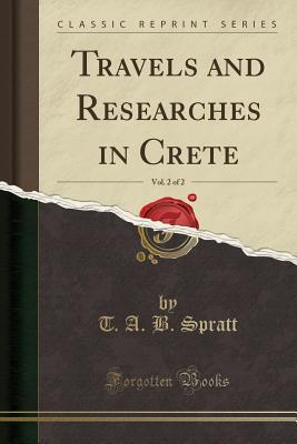 Download Travels and Researches in Crete, Vol. 2 of 2 (Classic Reprint) - T.A.B. Spratt | PDF