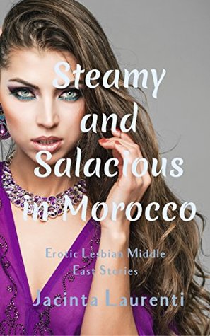 Read Steamy & Salacious in Morocco: Erotic Lesbian Middle East Stories - Jacinta Laurenti file in PDF