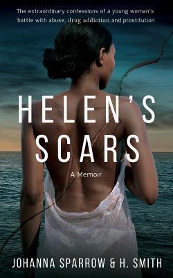 Read Helen's Scars: A Memoir: The Confessions of a Young Woman's Battle with Abuse, Drug Addiction and Prostitution - Johanna Sparrow | ePub