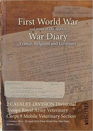 Download 2 Cavalry Division Divisional Troops Royal Army Veterinary Corps 9 Mobile Veterinary Section: 1 October 1914 - 28 April 1919 (First World War, War Diary, Wo95/1127) - British War Office file in ePub