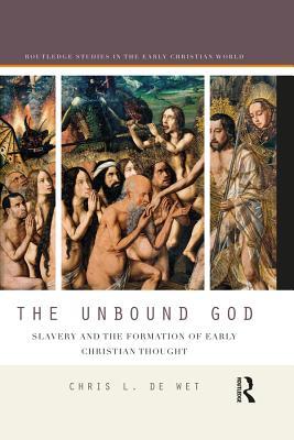 Download The Unbound God: Slavery and the Formation of Early Christian Thought - Chris L De Wet file in PDF