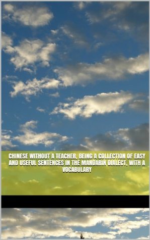 Read Chinese Without a Teacher, Being a Collection of Easy and Useful Sentences in the Mandarin Dialect, With a Vocabulary - Herbert Allen Giles file in PDF