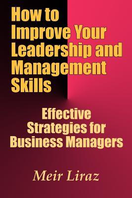 Read online How to Improve Your Leadership and Management Skills - Effective Strategies for Business Managers - Meir Liraz | PDF