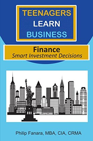 Read Finance: Smart Investment Decisions (Teenagers Learn Business Book 1) - Philip Fanara file in PDF