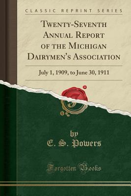 Download Twenty-Seventh Annual Report of the Michigan Dairymen's Association: July 1, 1909, to June 30, 1911 (Classic Reprint) - E.S. Powers | ePub