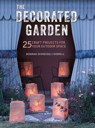 Read The Decorated Garden: 25 craft projects for your outdoor space - Deborah Schneebeli-Morrell file in PDF
