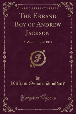 Download The Errand Boy of Andrew Jackson: A War Story of 1814 (Classic Reprint) - William Osborn Stoddard file in PDF