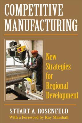 Read Competitive Manufacturing: New Strategies for Regional Development - Stuart A. Rosenfeld file in PDF