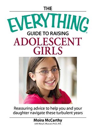 Read online The Everything Guide to Raising Adolescent Girls: An essential guide to bringing up happy, healthy girls in today's world (Everything®) - Moira McCarthy | ePub