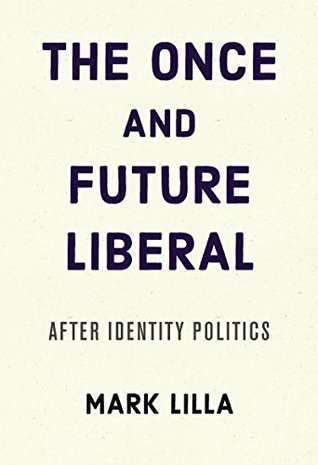 Read online The Once and Future Liberal: After Identity Politics - Mark Lilla file in ePub