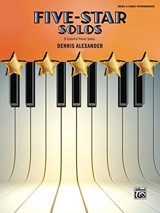 Read online Five-Star Solos, Book 4: 9 Colorful Early Intermediate Piano Solos (Five-Star Series) - Dennis Alexander | ePub