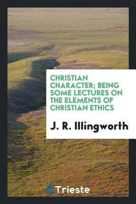 Download Christian Character; Being Some Lectures on the Elements of Christian Ethics - J R Illingworth | PDF