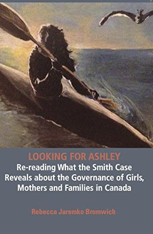 Download Looking For Ashley: Re-Reading What the Smith Case Reveals About the Governance of Girls, Mothers and Families - Rebecca Jaremko Bromwich | ePub