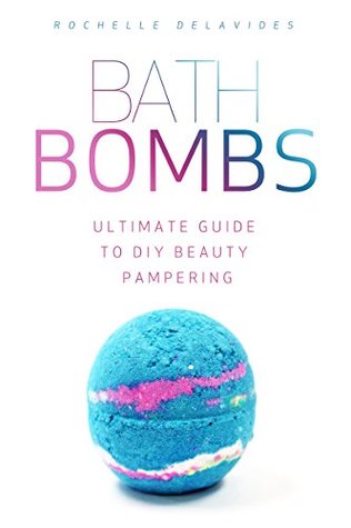 Read Bath Bombs – Ultimate Guide to DIY Beauty Pampering - Rochelle Delavides | ePub