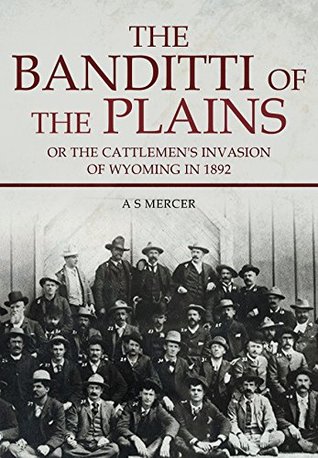 Read The Banditti of the Plains: Or The Cattlemen's Invasion of Wyoming in 1892 - Asa Shinn Mercer file in PDF
