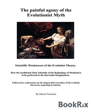 Read online The painful agony of the Evolutionist Myth: Scientific Weaknesses of the Evolution Theory. - Marcel Toussaint | PDF