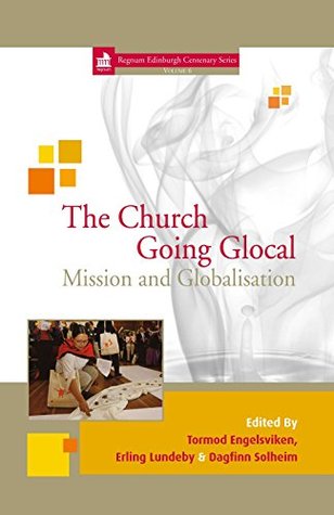 Read online The Church Going Glocal: Mission and Globalisation (Edinburgh Centenary) - Tormod Engelsviken file in ePub