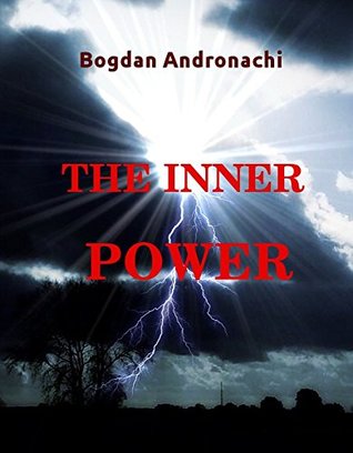 Read online The Inner Power: Release Your Hidden Force, Erase Your Addictive Bad Habits and Achieve Mastery for Fulfilling Your Dreams - Bogdan Andronachi file in PDF